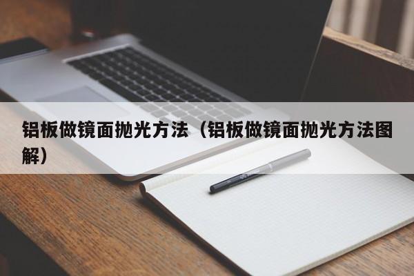 铝板做镜面抛光方法（铝板做镜面抛光方法图解）