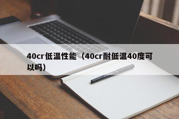 40cr低温性能（40cr耐低温40度可以吗）